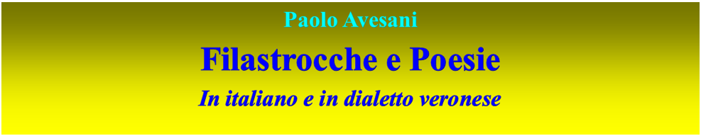 Casella di testo: Paolo Avesani Filastrocche e PoesieIn italiano e in dialetto veronese